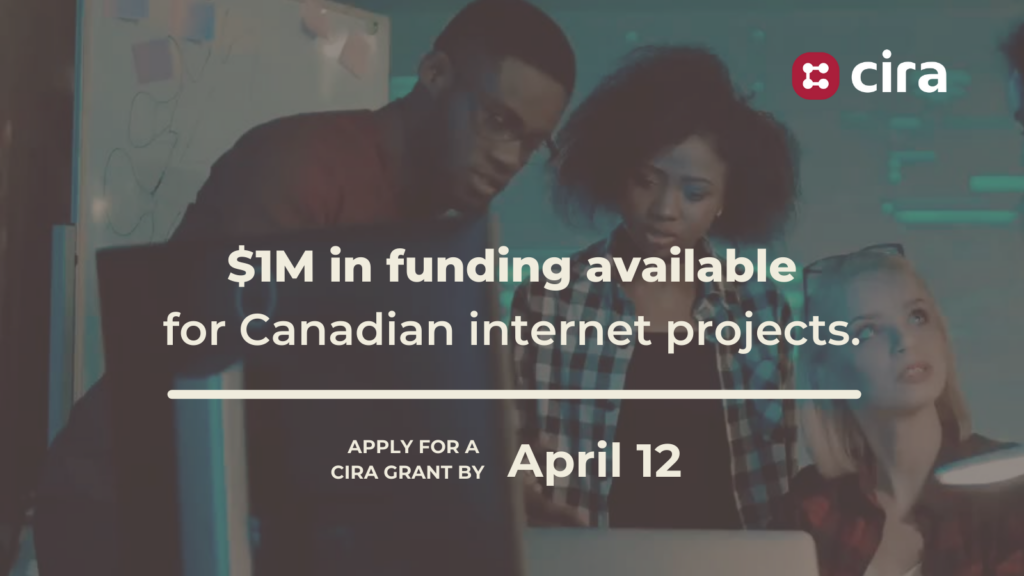 $1M in funding available for Canadian Internet Projects | Apply for a CIRA Grant by April 12.