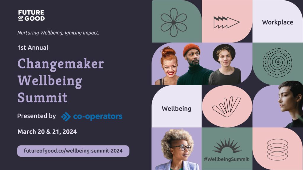 1st Annual Changemaker Wellbeing Summit | Presented by Co-Operators | March 20 and 21, 2024 - Future of Good