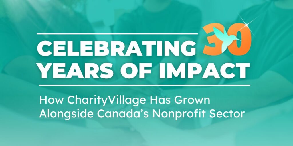 Celebrating 30 years of impact: How CharityVillage has grown alongside Canada's nonprofit sector.