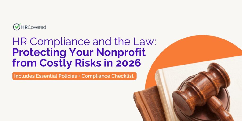HR Compliance and the Law: Protecting your Nonprofit from Costly Risks in 2026. Includes Essential Policies + Compliance Checklist. HR Covered.