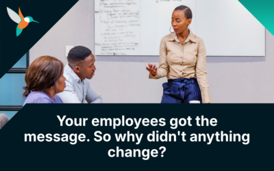 Your employees got the message. So why didn’t anything change?
